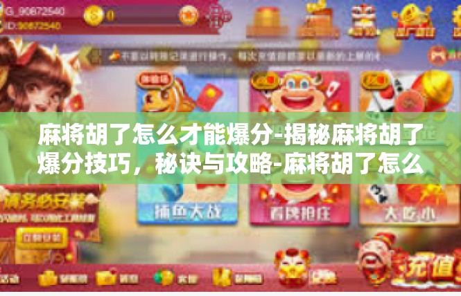麻将胡了怎么才能爆分-揭秘麻将胡了爆分技巧，秘诀与攻略-麻将胡了怎么才能爆分