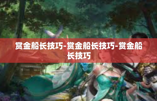 赏金船长技巧-赏金船长技巧-赏金船长技巧