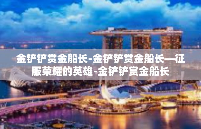 金铲铲赏金船长-金铲铲赏金船长—征服荣耀的英雄-金铲铲赏金船长