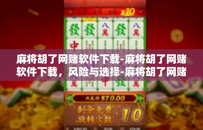麻将胡了网赌软件下载-麻将胡了网赌软件下载，风险与选择-麻将胡了网赌软件下载