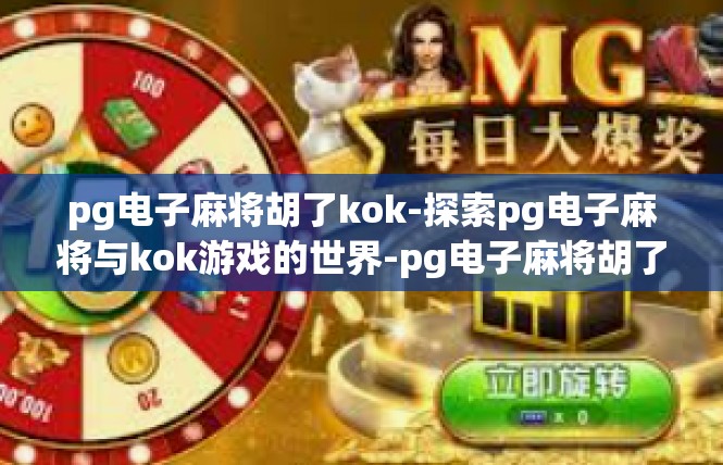 pg电子麻将胡了kok-探索pg电子麻将与kok游戏的世界-pg电子麻将胡了kok