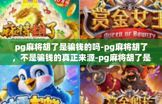 pg麻将胡了是骗钱的吗-pg麻将胡了，不是骗钱的真正来源-pg麻将胡了是骗钱的吗