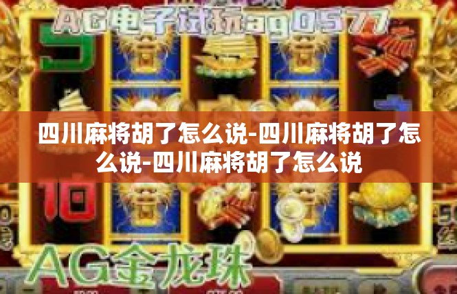 四川麻将胡了怎么说-四川麻将胡了怎么说-四川麻将胡了怎么说