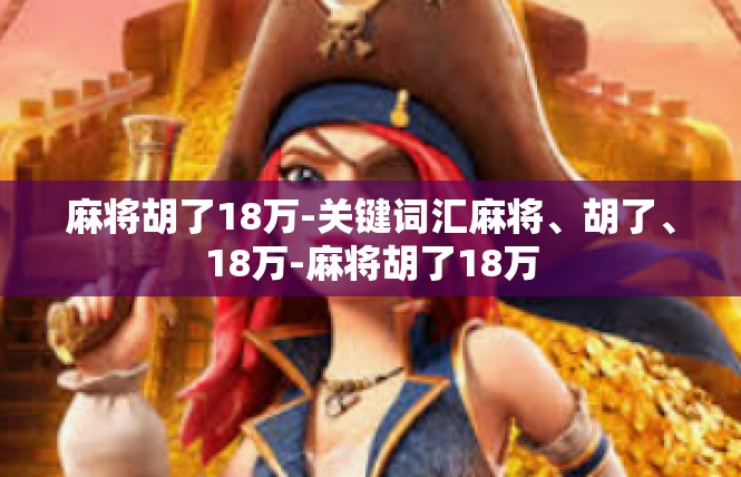 麻将胡了18万-关键词汇麻将、胡了、18万-麻将胡了18万