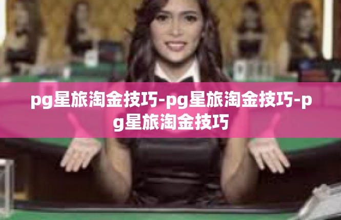 pg星旅淘金技巧-pg星旅淘金技巧-pg星旅淘金技巧