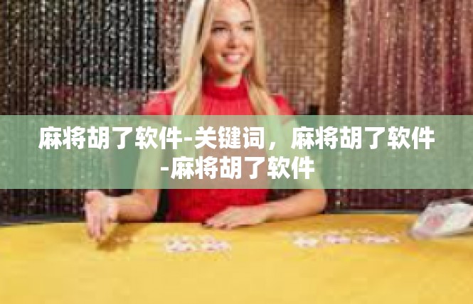 麻将胡了软件-关键词，麻将胡了软件-麻将胡了软件