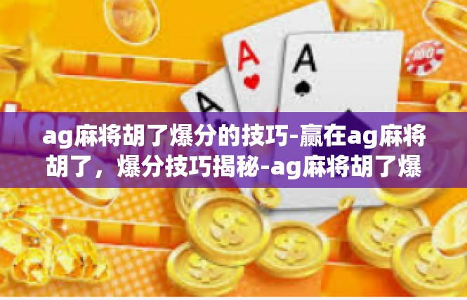 ag麻将胡了爆分的技巧-赢在ag麻将胡了，爆分技巧揭秘-ag麻将胡了爆分的技巧
