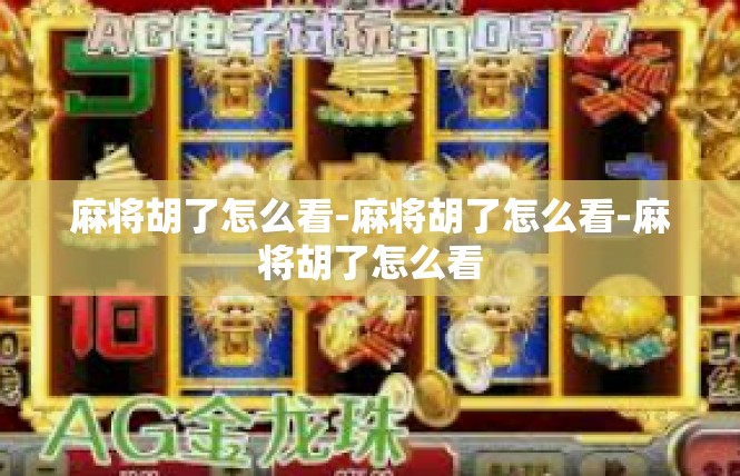 麻将胡了怎么看-麻将胡了怎么看-麻将胡了怎么看