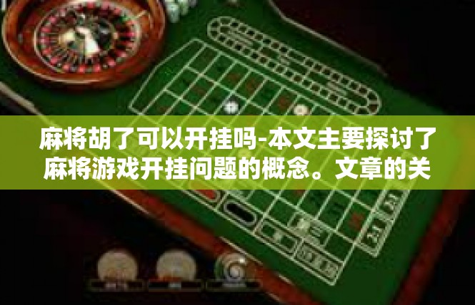 麻将胡了可以开挂吗-本文主要探讨了麻将游戏开挂问题的概念。文章的关键词主要有麻将胡了可否开挂，真实性、和 利益关联贯穿于文，期待真实的表述而不具有道德评价的引导。麻将胡了可以开挂吗