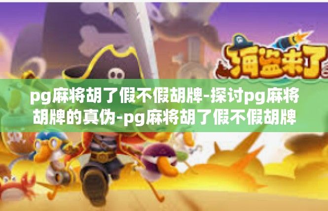 pg麻将胡了假不假胡牌-探讨pg麻将胡牌的真伪-pg麻将胡了假不假胡牌