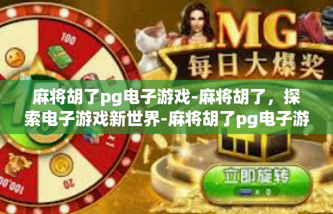 麻将胡了pg电子游戏-麻将胡了，探索电子游戏新世界-麻将胡了pg电子游戏
