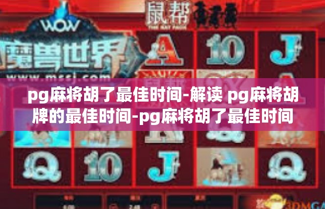 pg麻将胡了最佳时间-解读 pg麻将胡牌的最佳时间-pg麻将胡了最佳时间