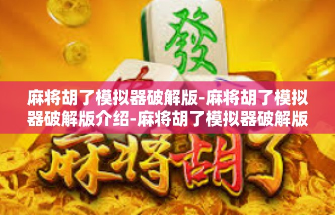 麻将胡了模拟器破解版-麻将胡了模拟器破解版介绍-麻将胡了模拟器破解版