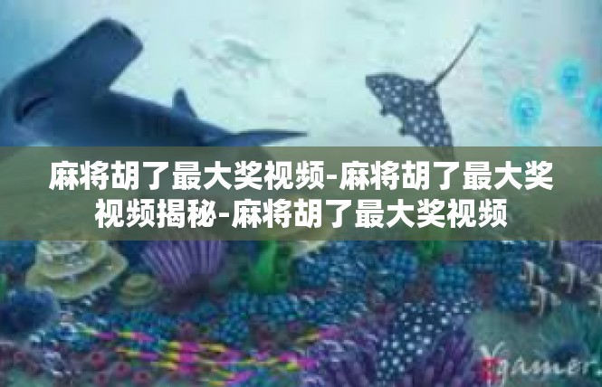 麻将胡了最大奖视频-麻将胡了最大奖视频揭秘-麻将胡了最大奖视频