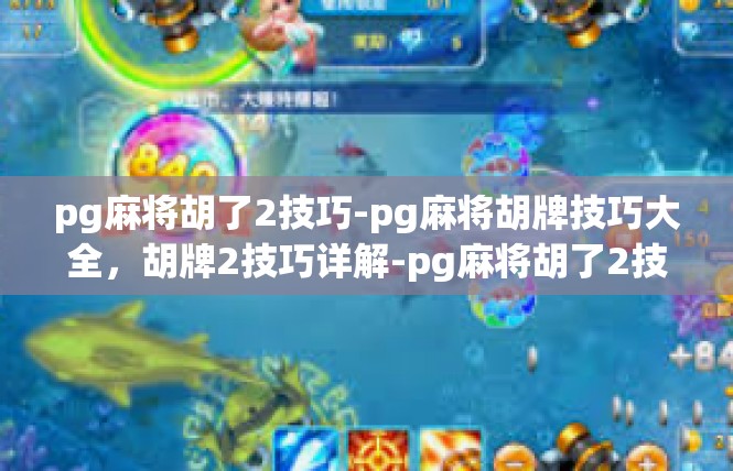pg麻将胡了2技巧-pg麻将胡牌技巧大全，胡牌2技巧详解-pg麻将胡了2技巧