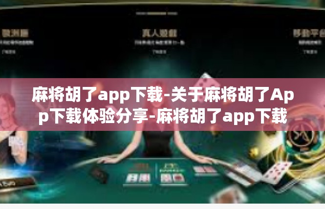 麻将胡了app下载-关于麻将胡了App下载体验分享-麻将胡了app下载