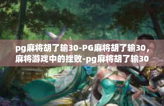 pg麻将胡了输30-PG麻将胡了输30，麻将游戏中的挫败-pg麻将胡了输30