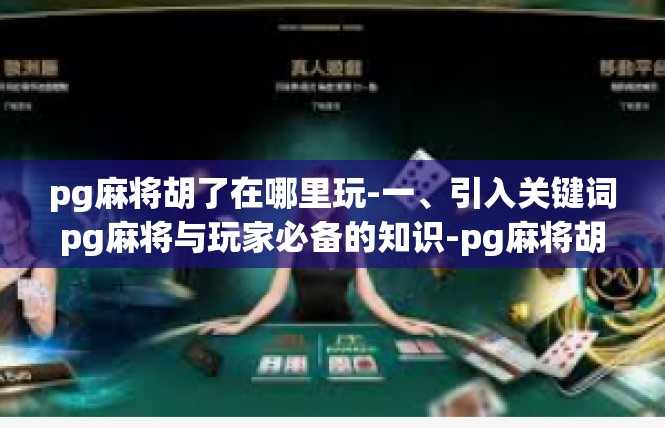 pg麻将胡了在哪里玩-一、引入关键词pg麻将与玩家必备的知识-pg麻将胡了在哪里玩