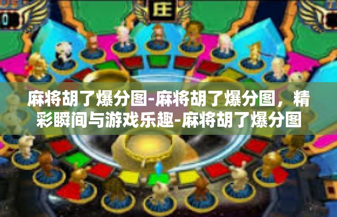 麻将胡了爆分图-麻将胡了爆分图，精彩瞬间与游戏乐趣-麻将胡了爆分图