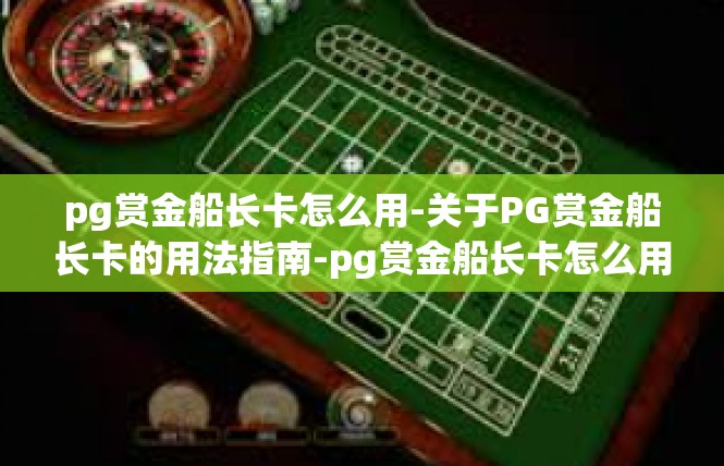 pg赏金船长卡怎么用-关于PG赏金船长卡的用法指南-pg赏金船长卡怎么用