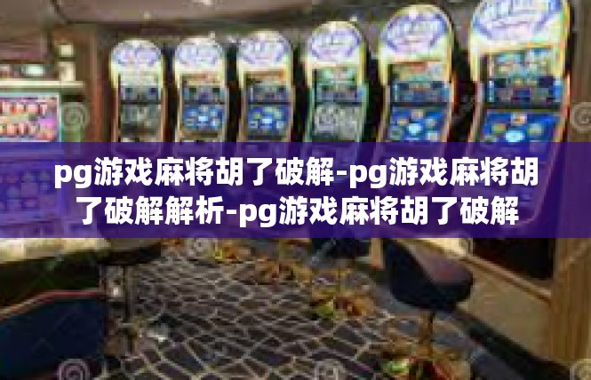pg游戏麻将胡了破解-pg游戏麻将胡了破解解析-pg游戏麻将胡了破解