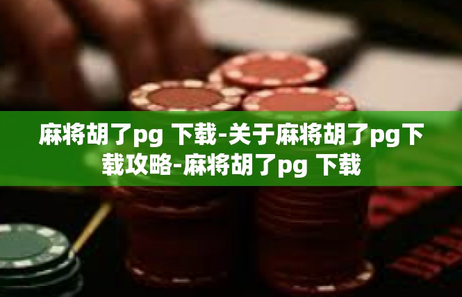 麻将胡了pg 下载-关于麻将胡了pg下载攻略-麻将胡了pg 下载