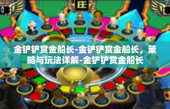 金铲铲赏金船长-金铲铲赏金船长，策略与玩法详解-金铲铲赏金船长