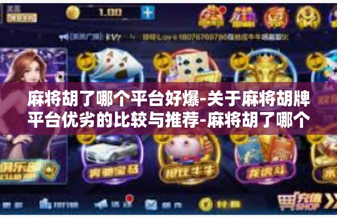麻将胡了哪个平台好爆-关于麻将胡牌平台优劣的比较与推荐-麻将胡了哪个平台好爆