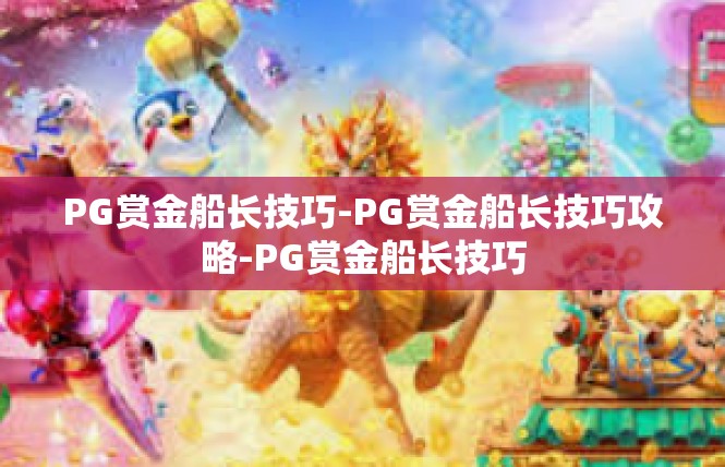 PG赏金船长技巧-PG赏金船长技巧攻略-PG赏金船长技巧