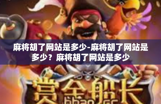 麻将胡了网站是多少-麻将胡了网站是多少？麻将胡了网站是多少