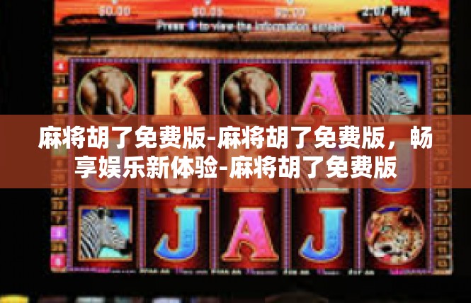 麻将胡了免费版-麻将胡了免费版，畅享娱乐新体验-麻将胡了免费版