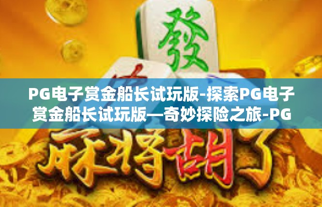 PG电子赏金船长试玩版-探索PG电子赏金船长试玩版—奇妙探险之旅-PG电子赏金船长试玩版
