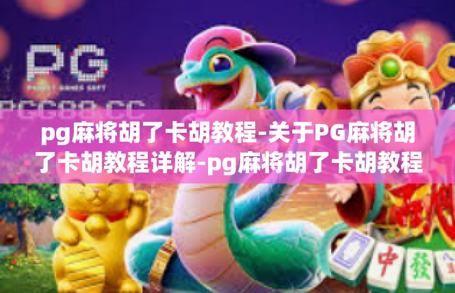 pg麻将胡了卡胡教程-关于PG麻将胡了卡胡教程详解-pg麻将胡了卡胡教程