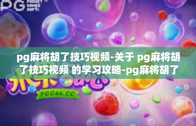 pg麻将胡了技巧视频-关于 pg麻将胡了技巧视频 的学习攻略-pg麻将胡了技巧视频