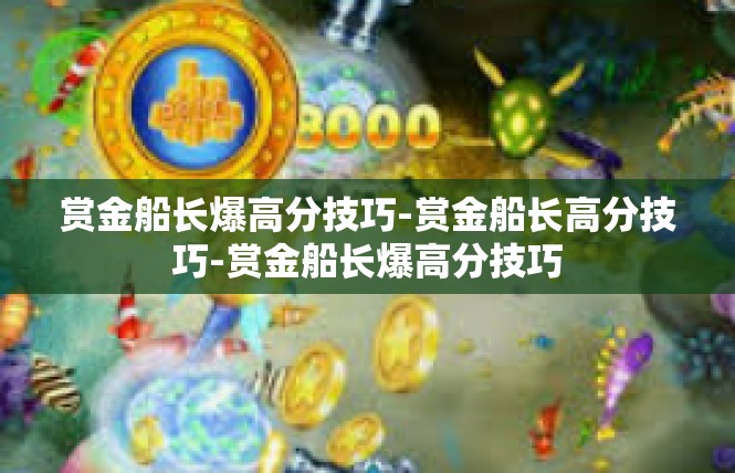 赏金船长爆高分技巧-赏金船长高分技巧-赏金船长爆高分技巧