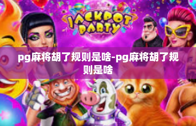 pg麻将胡了规则是啥-pg麻将胡了规则是啥