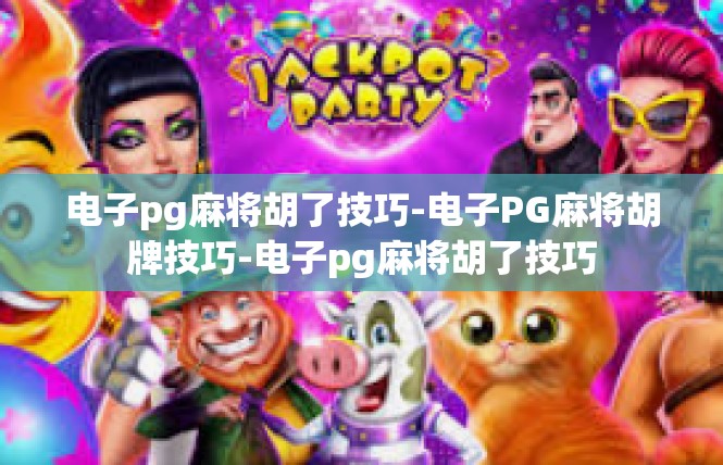 电子pg麻将胡了技巧-电子PG麻将胡牌技巧-电子pg麻将胡了技巧