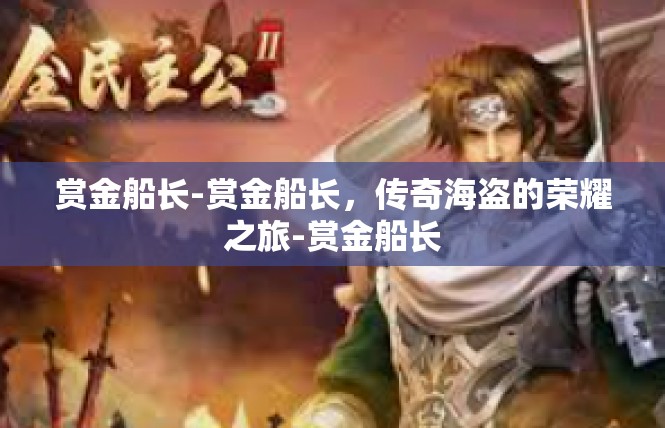 赏金船长-赏金船长，传奇海盗的荣耀之旅-赏金船长