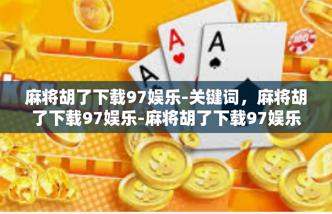 麻将胡了下载97娱乐-关键词，麻将胡了下载97娱乐-麻将胡了下载97娱乐