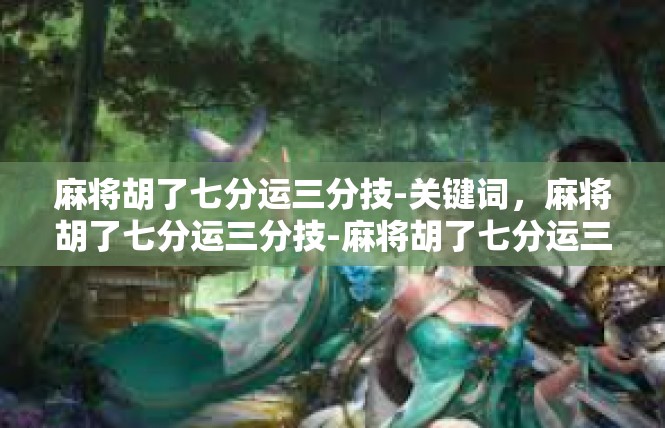 麻将胡了七分运三分技-关键词，麻将胡了七分运三分技-麻将胡了七分运三分技