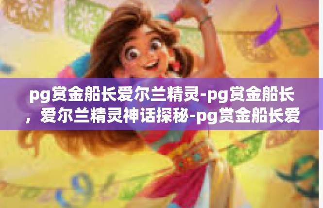 pg赏金船长爱尔兰精灵-pg赏金船长，爱尔兰精灵神话探秘-pg赏金船长爱尔兰精灵