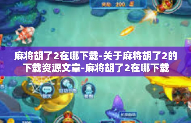 麻将胡了2在哪下载-关于麻将胡了2的下载资源文章-麻将胡了2在哪下载