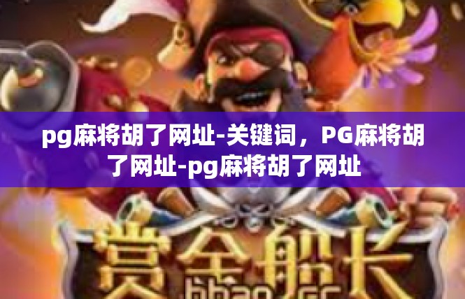 pg麻将胡了网址-关键词，PG麻将胡了网址-pg麻将胡了网址