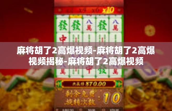 麻将胡了2高爆视频-麻将胡了2高爆视频揭秘-麻将胡了2高爆视频