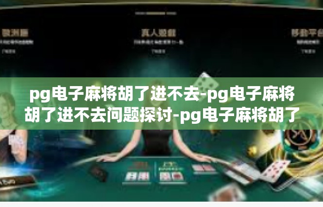 pg电子麻将胡了进不去-pg电子麻将胡了进不去问题探讨-pg电子麻将胡了进不去
