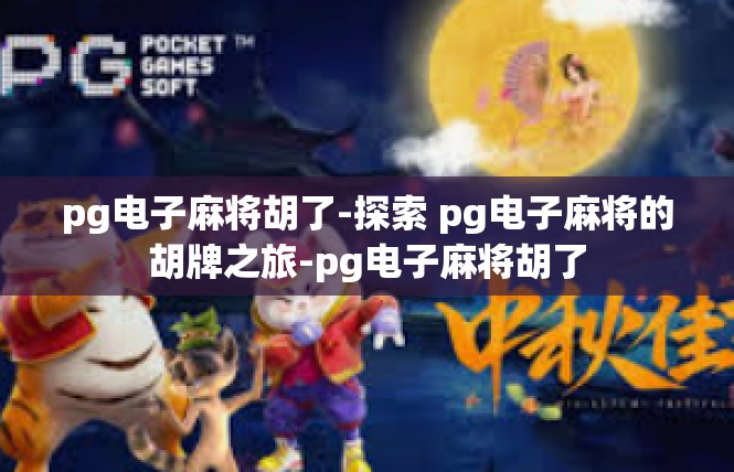 pg电子麻将胡了-探索 pg电子麻将的胡牌之旅-pg电子麻将胡了