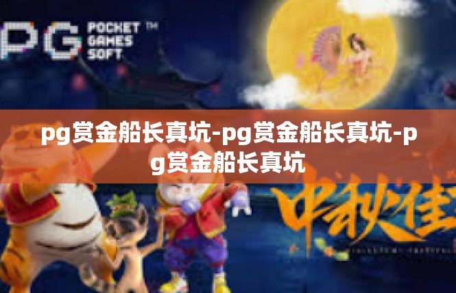 pg赏金船长真坑-pg赏金船长真坑-pg赏金船长真坑