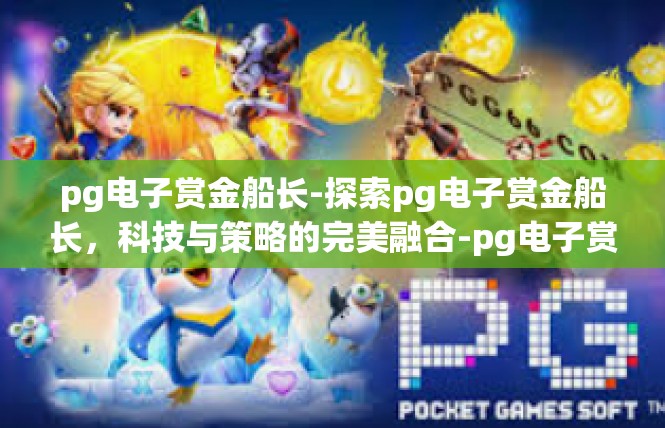 pg电子赏金船长-探索pg电子赏金船长，科技与策略的完美融合-pg电子赏金船长