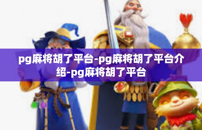 pg麻将胡了平台-pg麻将胡了平台介绍-pg麻将胡了平台