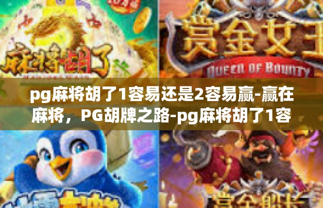 pg麻将胡了1容易还是2容易赢-赢在麻将，PG胡牌之路-pg麻将胡了1容易还是2容易赢